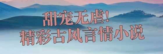 甜寵無虐！精彩古風言情小說